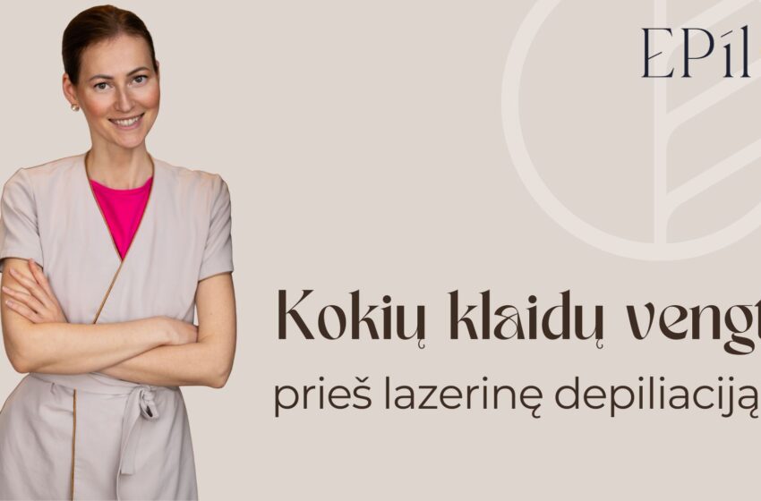  EPIL įspėja: kokių klaidų vengti prieš lazerinę depiliaciją?